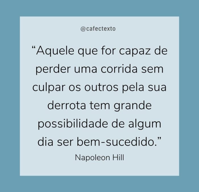 Aquele que for capaz de perder uma corrida sem culpar os outros pela sua derrota tem grande possibilidade de algum dia ser bem-sucedido.