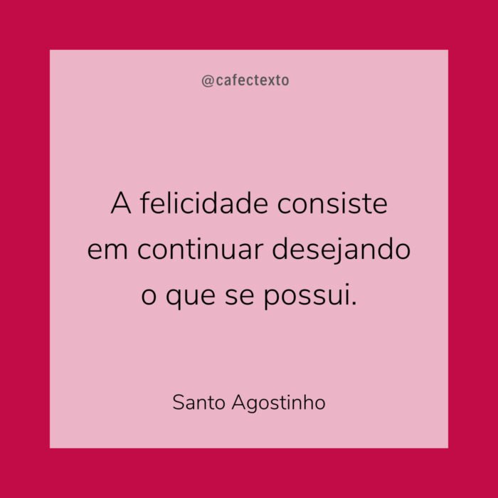 A felicidade consiste em continuar desejando o que se possui. A felicidade consiste em continuar desejando o que se possui.
