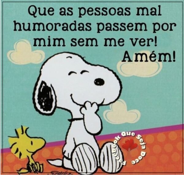 Que as pessoas mal humoradas passem por mim sem me ver! Amém. Que as pessoas mal humoradas passem por mim sem me ver! Amém.