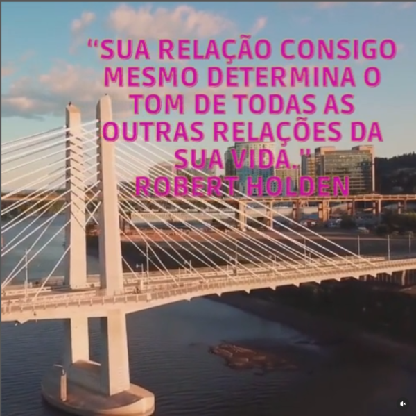 Sua relação consigo mesmo determina o tom de todas as outras relações da sua vida. Robert Holden “Sua relação consigo mesmo determina o tom de todas as outras relações da sua vida.” Robert Holden