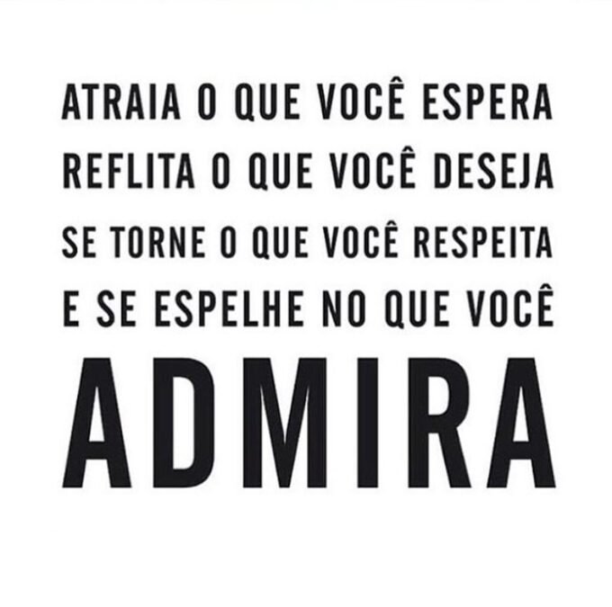 Atraia o que você espera. Reflita o que você deseja. Se torne o que você respeita e se espelhe no que você admira.