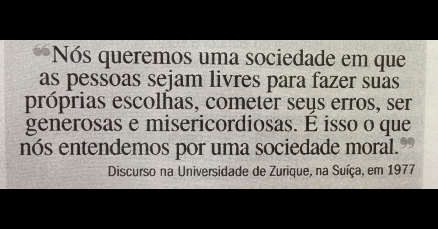 Nós queremos uma sociedade em que as pessoas sejam livres para fazer suas próprias escolhas, cometer seus erros, ser generosas e misericordiosas. É isso o que nós entendemos por uma sociedade moral.