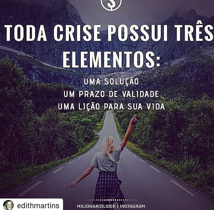 Toda crise possui 3 elementos. Uma solução. Um prazo de validade. Uma lição para sua vida.