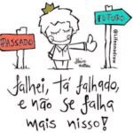 Falhei, tá falhado, e não se falha mais nisso!