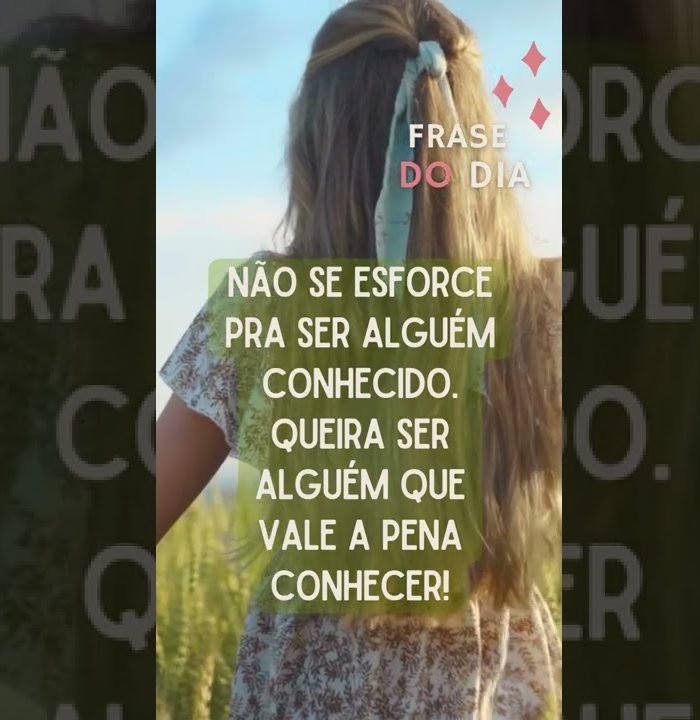 Não se esforce pra ser alguém conhecido. Queira ser alguém que vale a pena conhecer!