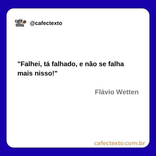 Falhei, tá falhado, e não se falha mais nisso!
